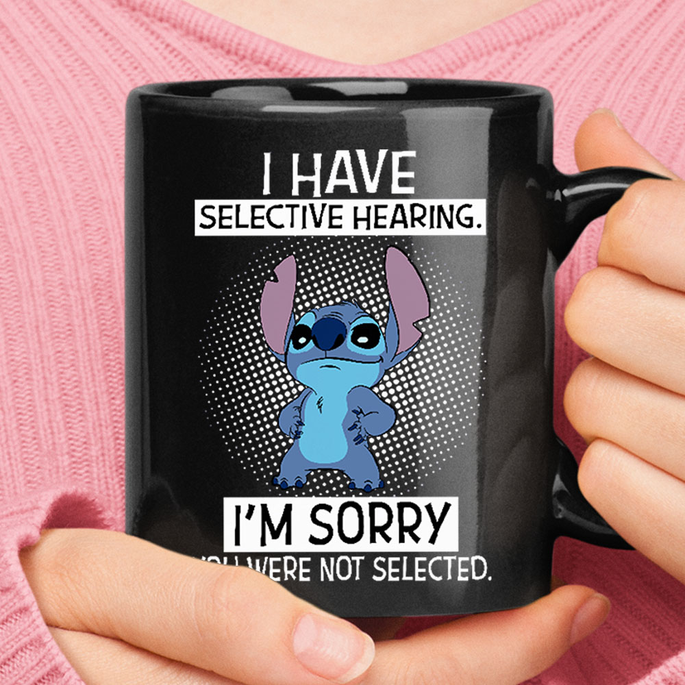 I Have Selective Hearing Sorry You Were Not Selected Stitch Black Mug – Ceramic Mug 11oz, 15oz