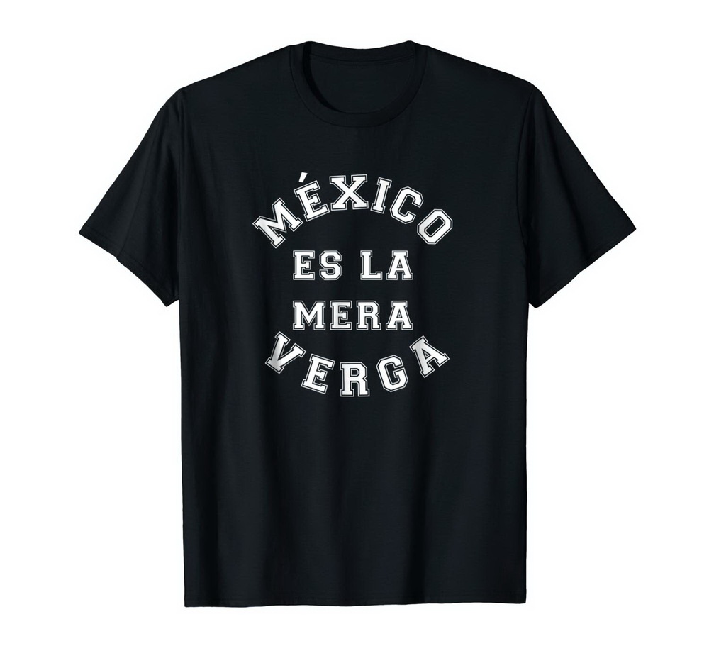 Mexico Es La Mera Verga Tshirt Playera Camisa Tee Mexicana New