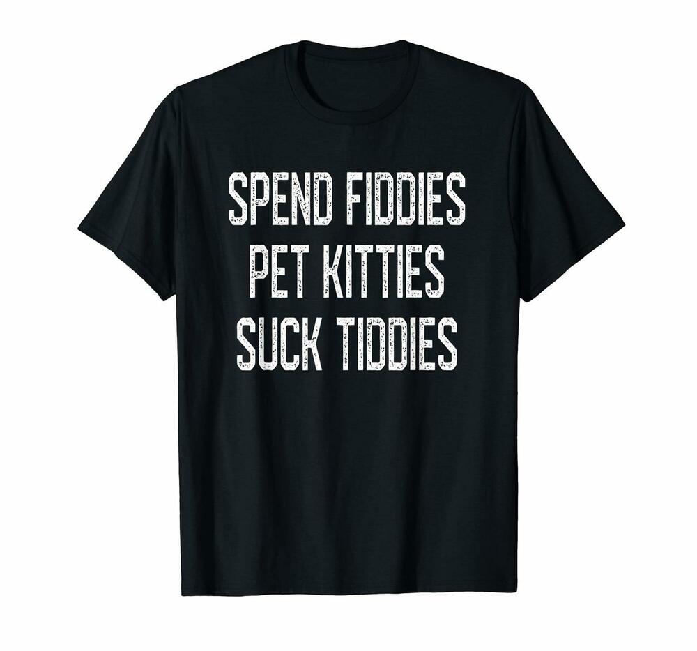 Spend Fiddies Pet Kitties Suck Tiddies Biker Inspired T Shirt