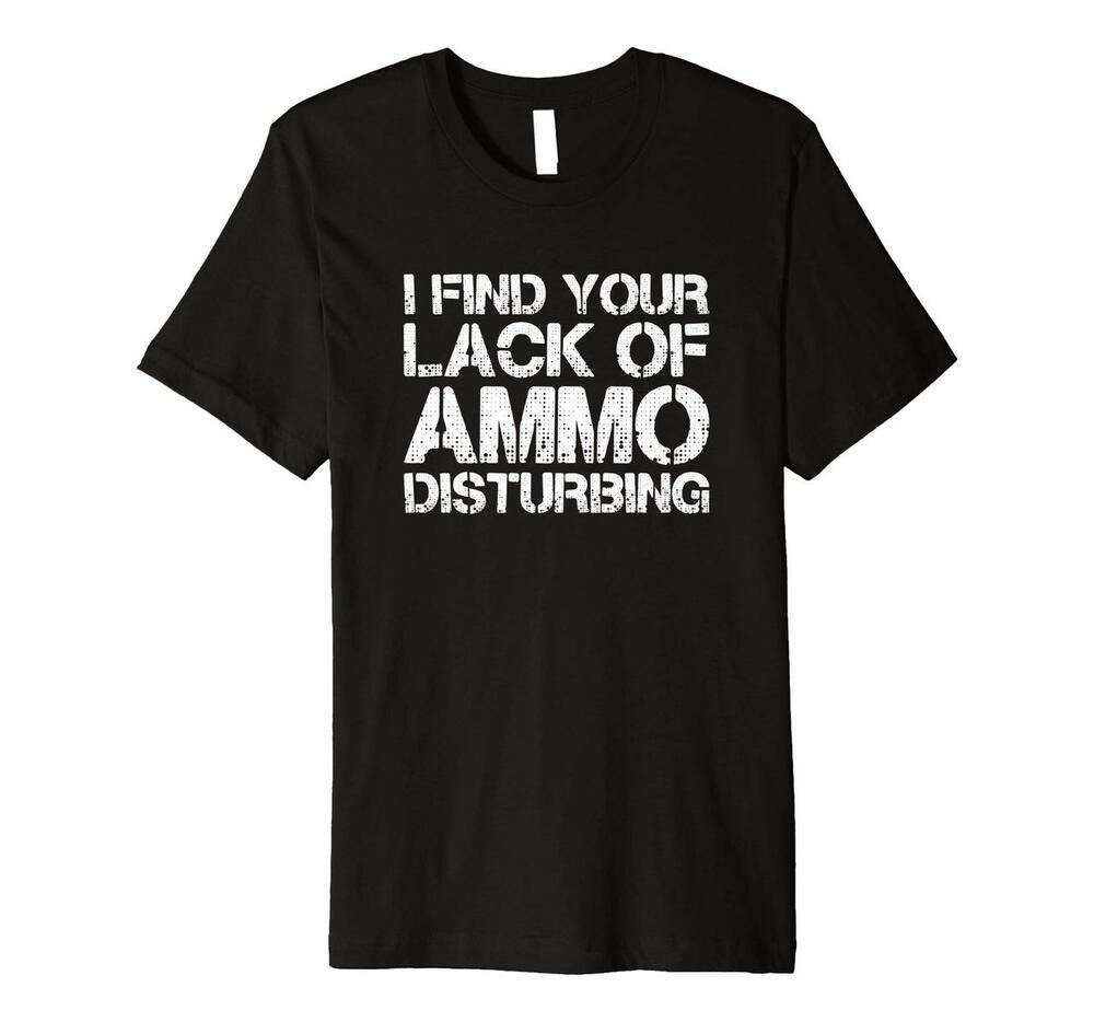 I Find Your Lack Of Ammo Disturbing T Shirt 20723