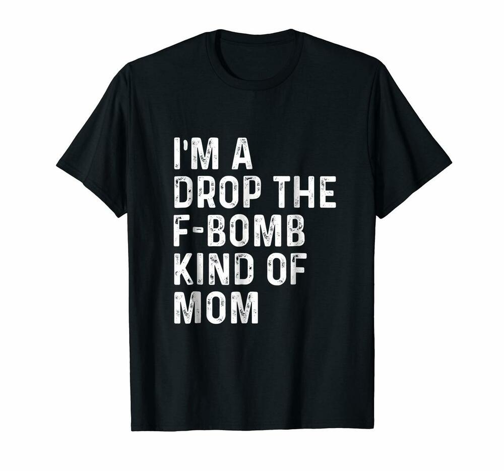 Im A Drop The F-bomb Kind Of Mom Funny Mothers Day Shirt