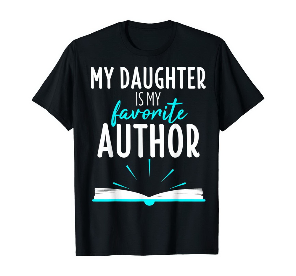 My Daughter Is My Favorite Author Shirt Book Writer Gift New