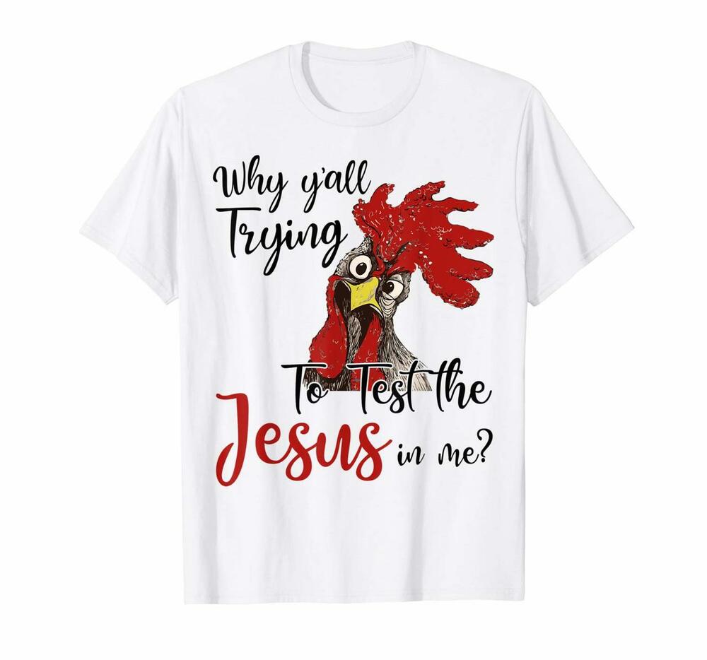 Why Yall Trying To Test The Jesus In Me Chicken Shirt Gifts
