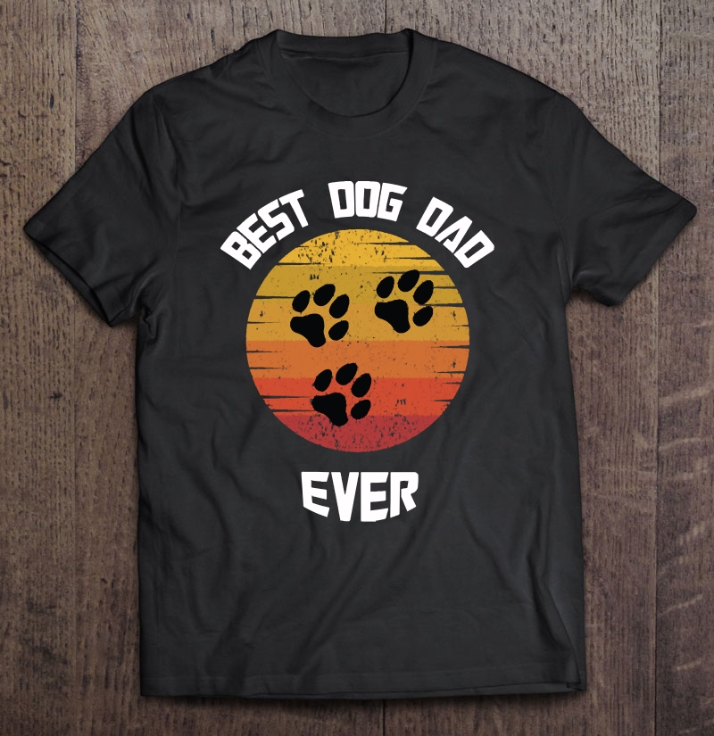 Best Dog Dad Ever Fathers Funny Gift Unisex T-shirt, Hoodie, Sweatshirt