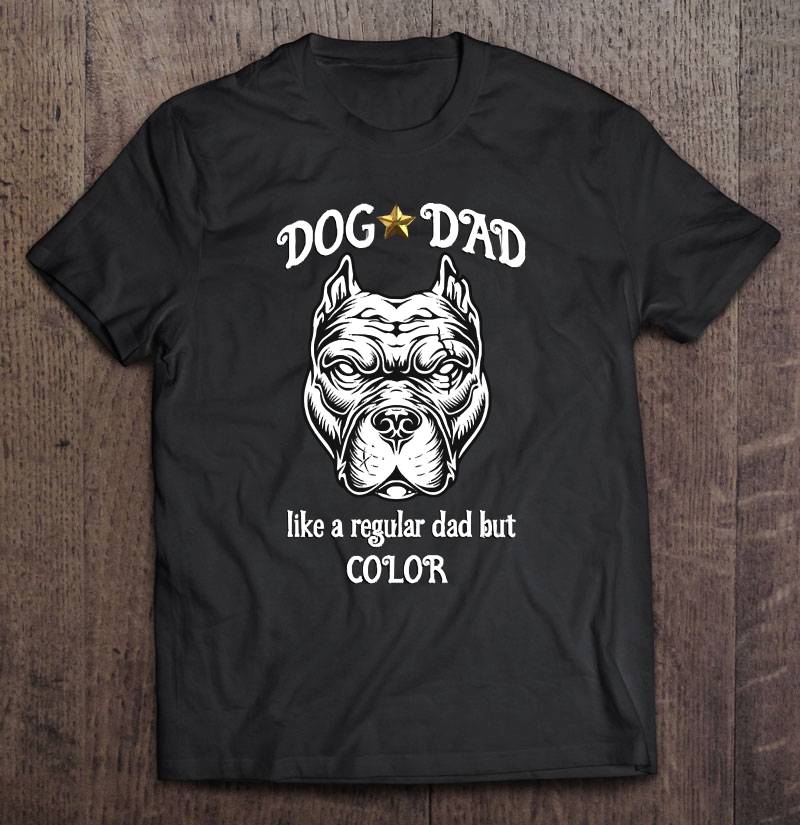 Dog Dad Like A Regular Dad But Color Unisex T-shirt, Hoodie, Sweatshirt
