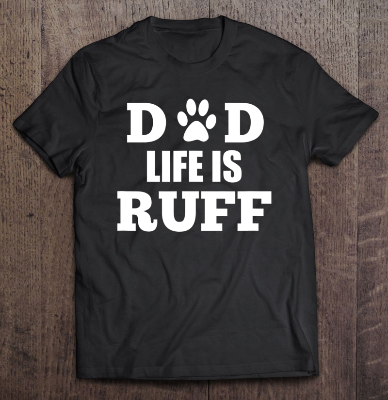 Dad Life Is Ruff Tshirt Mens Funny Dog Paw Unisex T-shirt, Hoodie, Sweatshirt