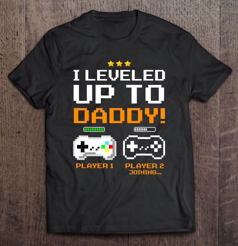 I Leveled Up To Daddy Shirt New Dad Gamer