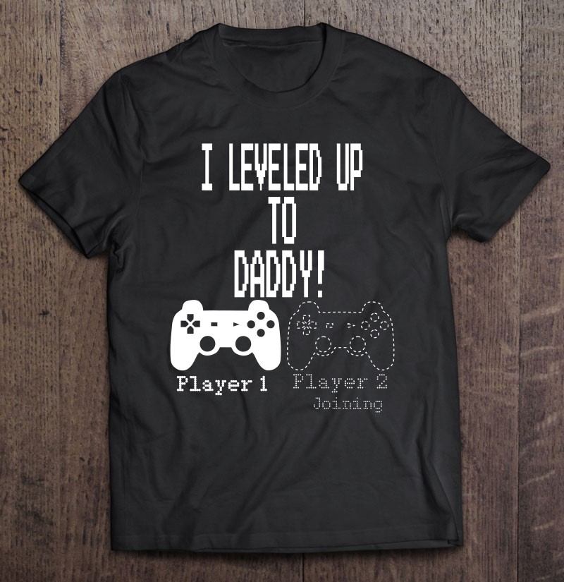 I Leveled Up To Daddy New Parent Gamer Unisex T-shirt, Hoodie, Sweatshirt