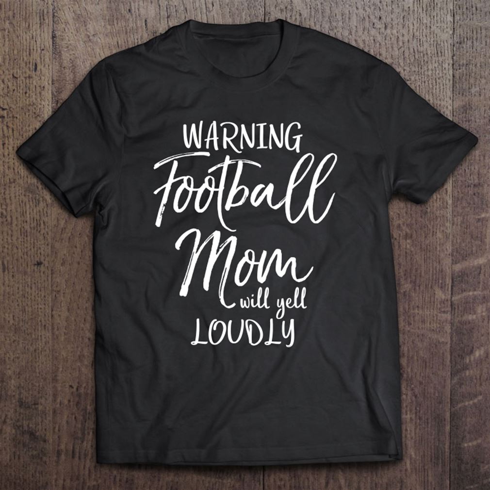 Warning-football-mom-will-yell-loudly-shirt-fun-cute-mother Unisex T-shirt, Hoodie, Sweatshirt