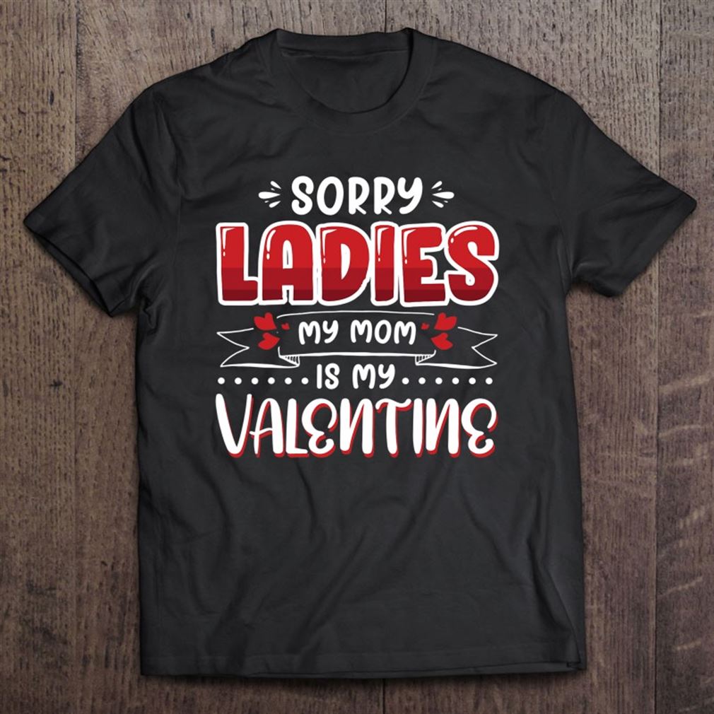 Sorry-ladies-mom-is-my-valentine-funny-sarcasm-hearts-day Unisex T-shirt, Hoodie, Sweatshirt