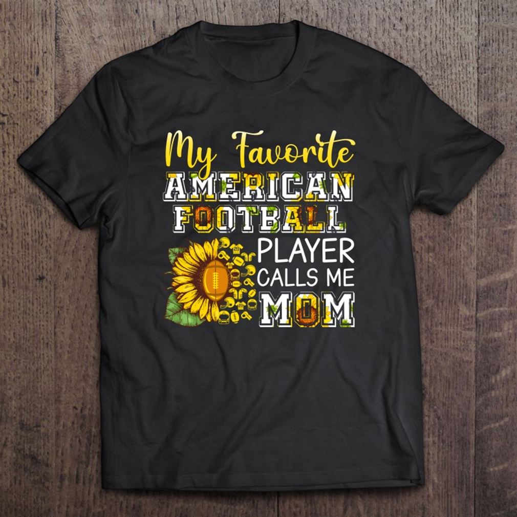 My-favorite-american-football-player-call-me-mom-mothers-day-sunflower-sport-lovers Unisex T-shirt, Hoodie, Sweatshirt