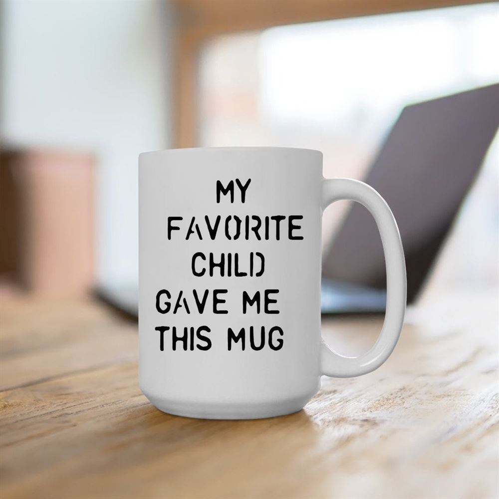My Favorite Child Gave Me This Funny Coffee Mug – Best Mom Dad Gifts – Gag