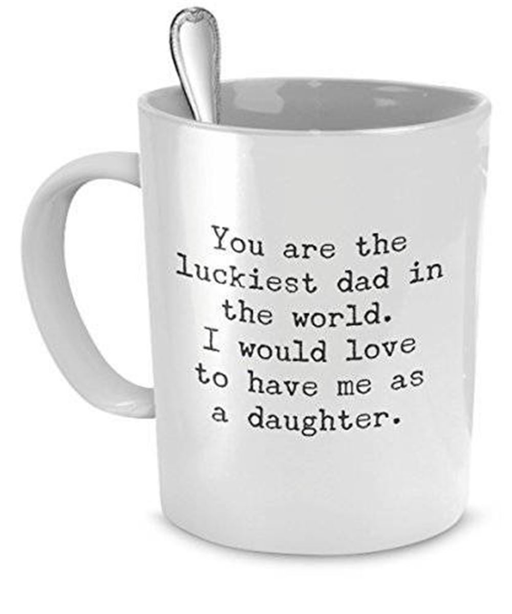 Funny Mug For Dad – You Are The Luckiest Dad In The World – Sarcastic Coffe