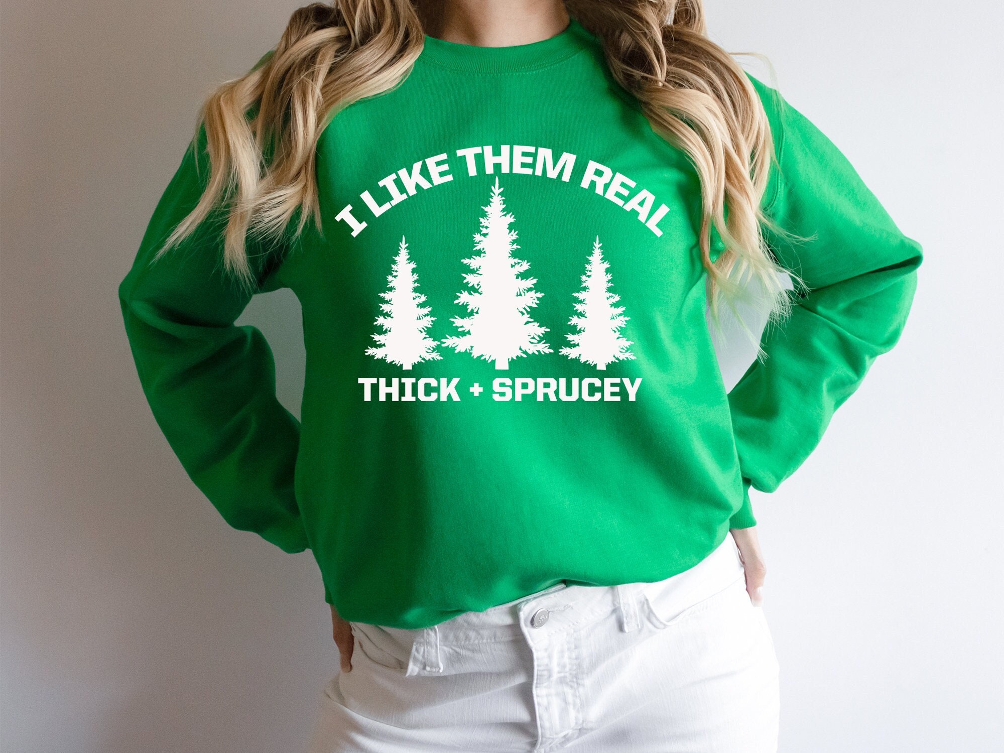 I Like Them Real Thick And Sprucey Sweatshirt Holiday Shirt