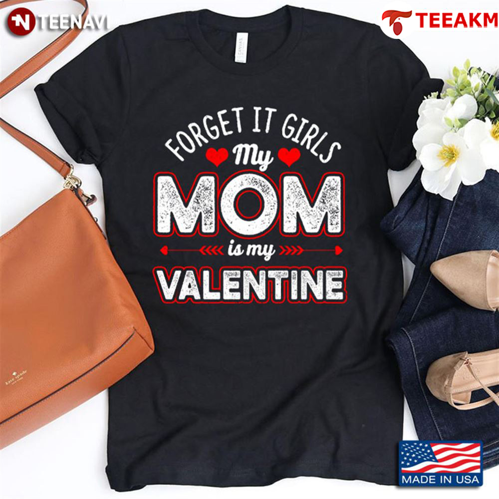 Forget It Girls My Mom Is My Valentine Unisex T-shirt