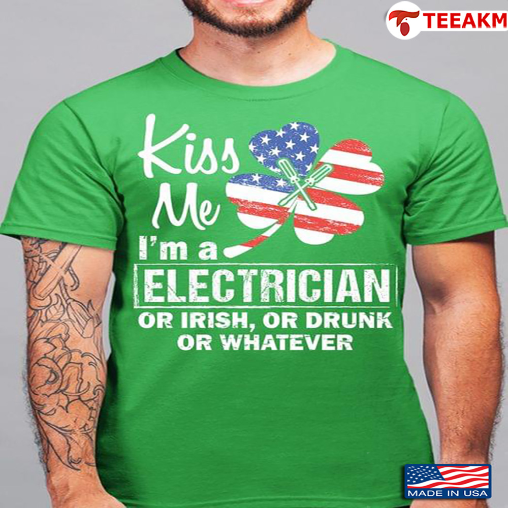 Kiss Me Im A Electrician Or Irish Or Drunk Or Whatever Shamrock Flag Patrick Day Unisex T-shirt
