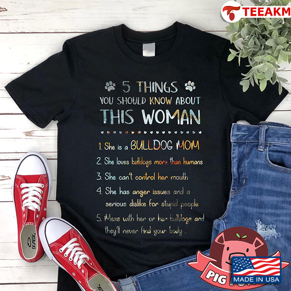 5 Things You Should Know About This Woman She Is A Bulldog Mom She Loves Bulldogs More Than Humans Unisex T-shirt