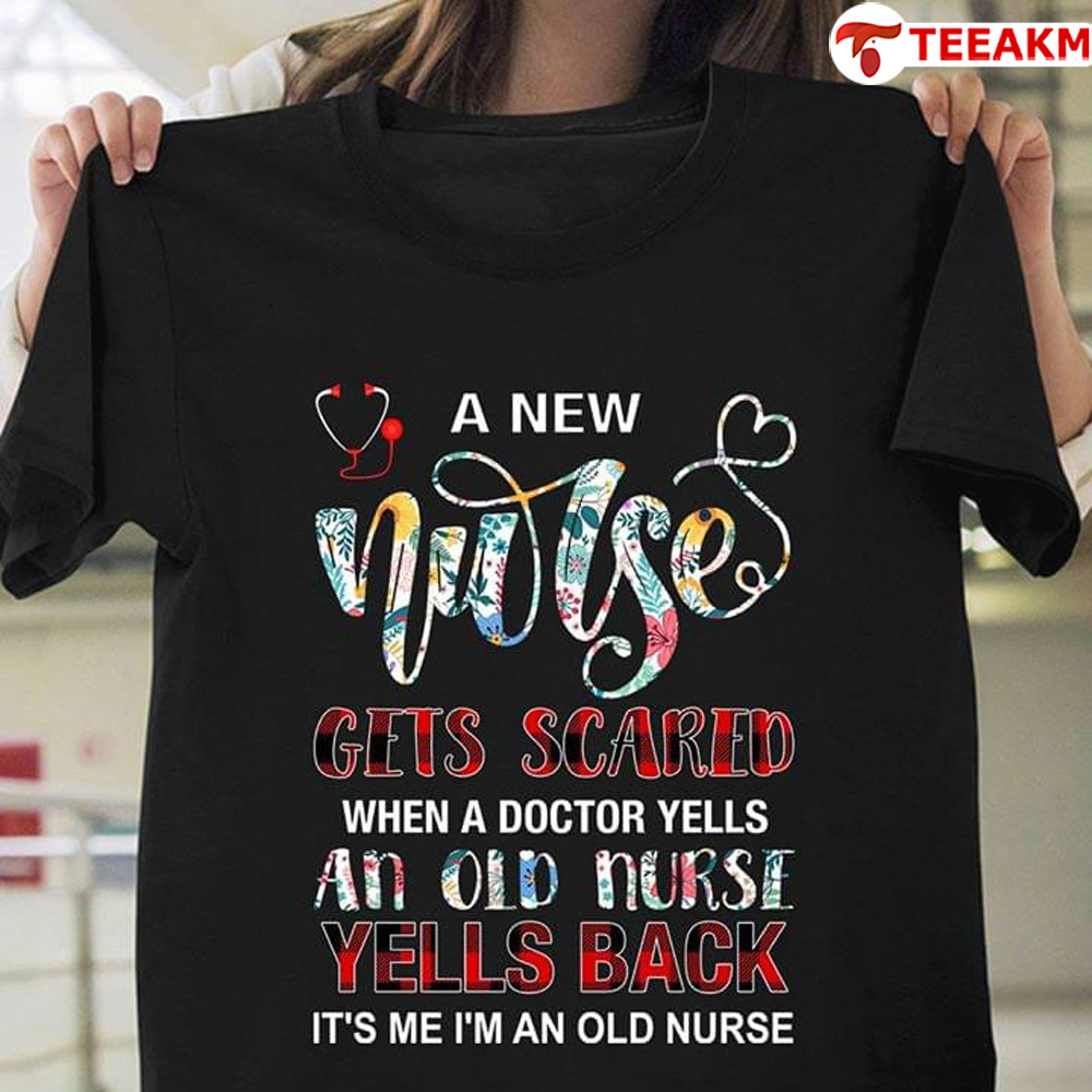 A New Nurse Gets Scared When A Doctor Yells An Old Nurse Yells Back Unisex T-shirt