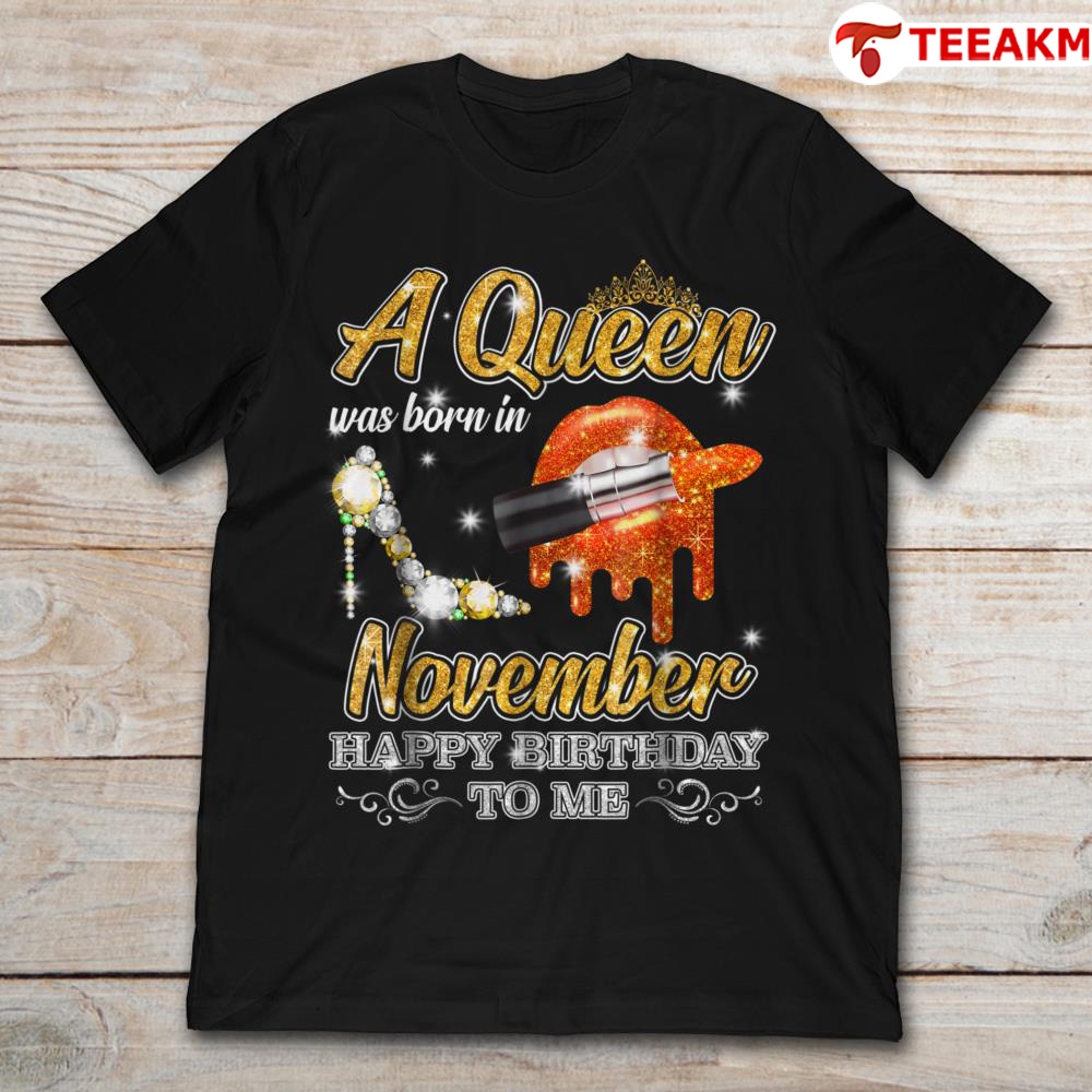 A Queen Was Born In November Happy Birthday To Me Unisex Tee