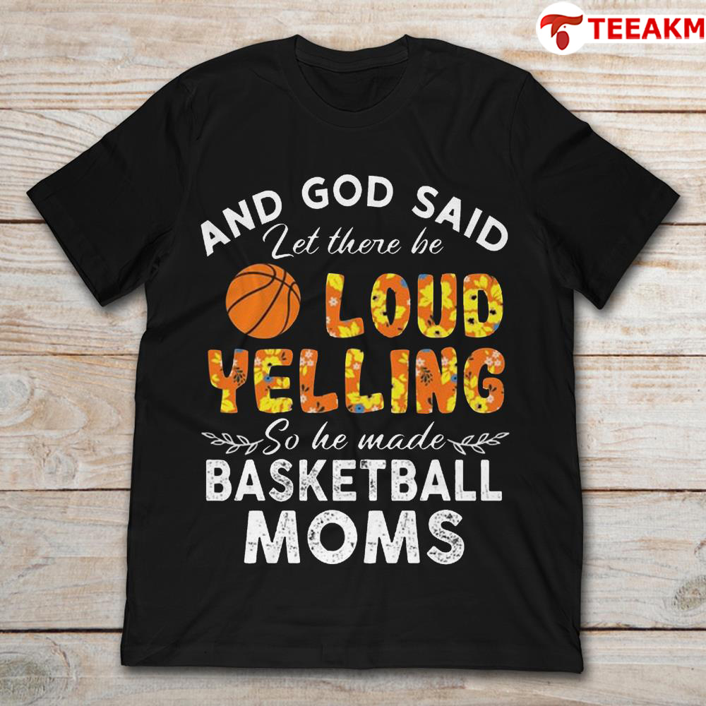 And God Said Let There Be Loud Yelling So He Made Basketball Moms Unisex Tee