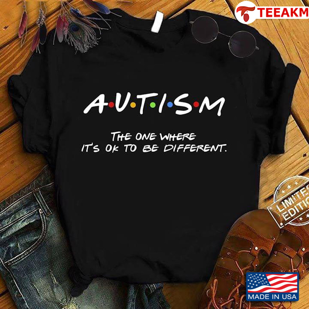 Autism The One Where Its Ok To Be Different Unisex Tee