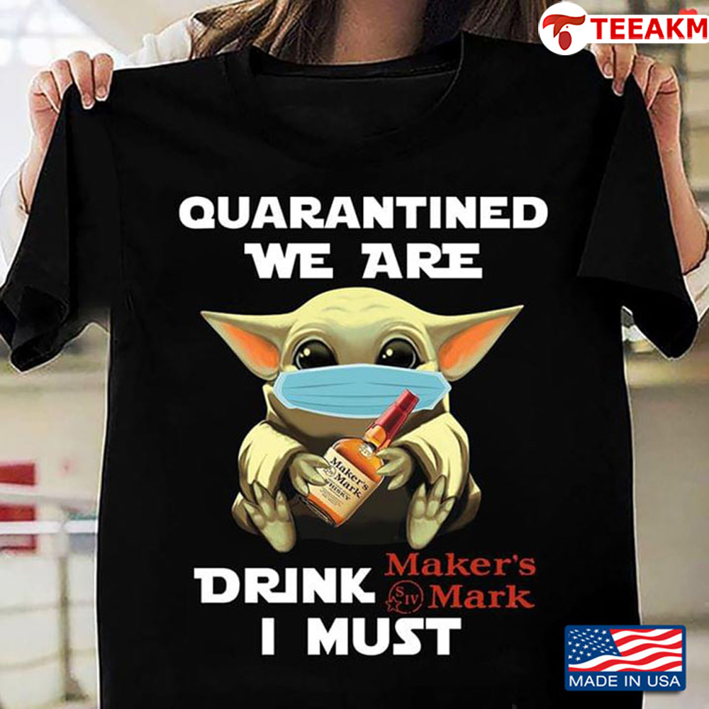 Baby Yoda Face Mask Quarantined We Are Drink Makers Mark I Must Coronavirus Unisex Tee