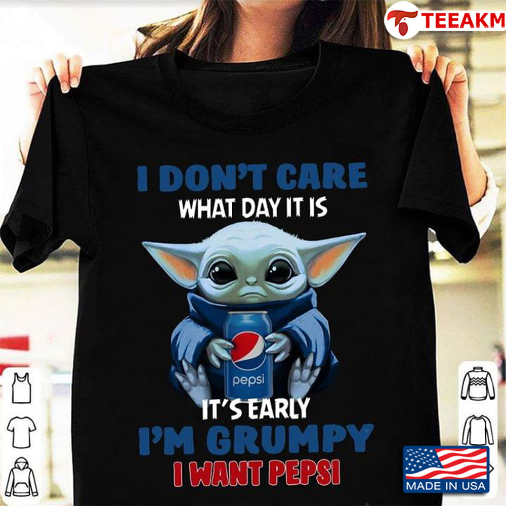 Baby Yoda I Dont Care What Day It Is Its Early Im Grumpy I Want Pepsi New Version Unisex T-shirt