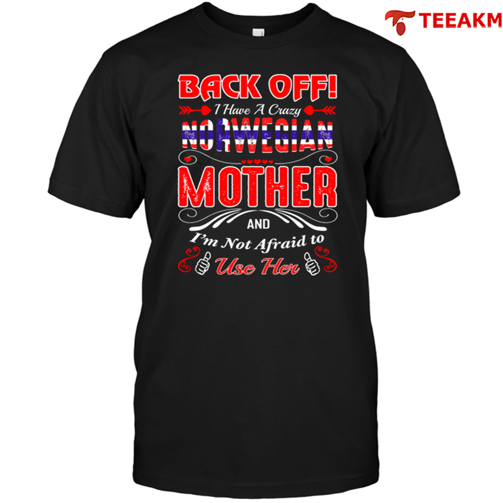 Back Off I Have A Crazy Norwecian Mother And Im Not Afraid To Use Her Unisex Tee