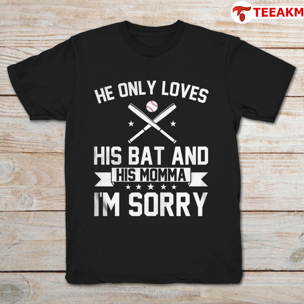 Baseball He Only Loves His Bat And His Momma Im Sorry Unisex T-shirt