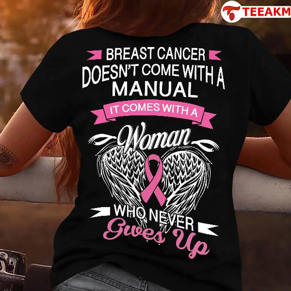 Breast Cancer Doesnt Come With A Manual It Comes With A Woman And Who Never Gives Up Unisex T-shirt