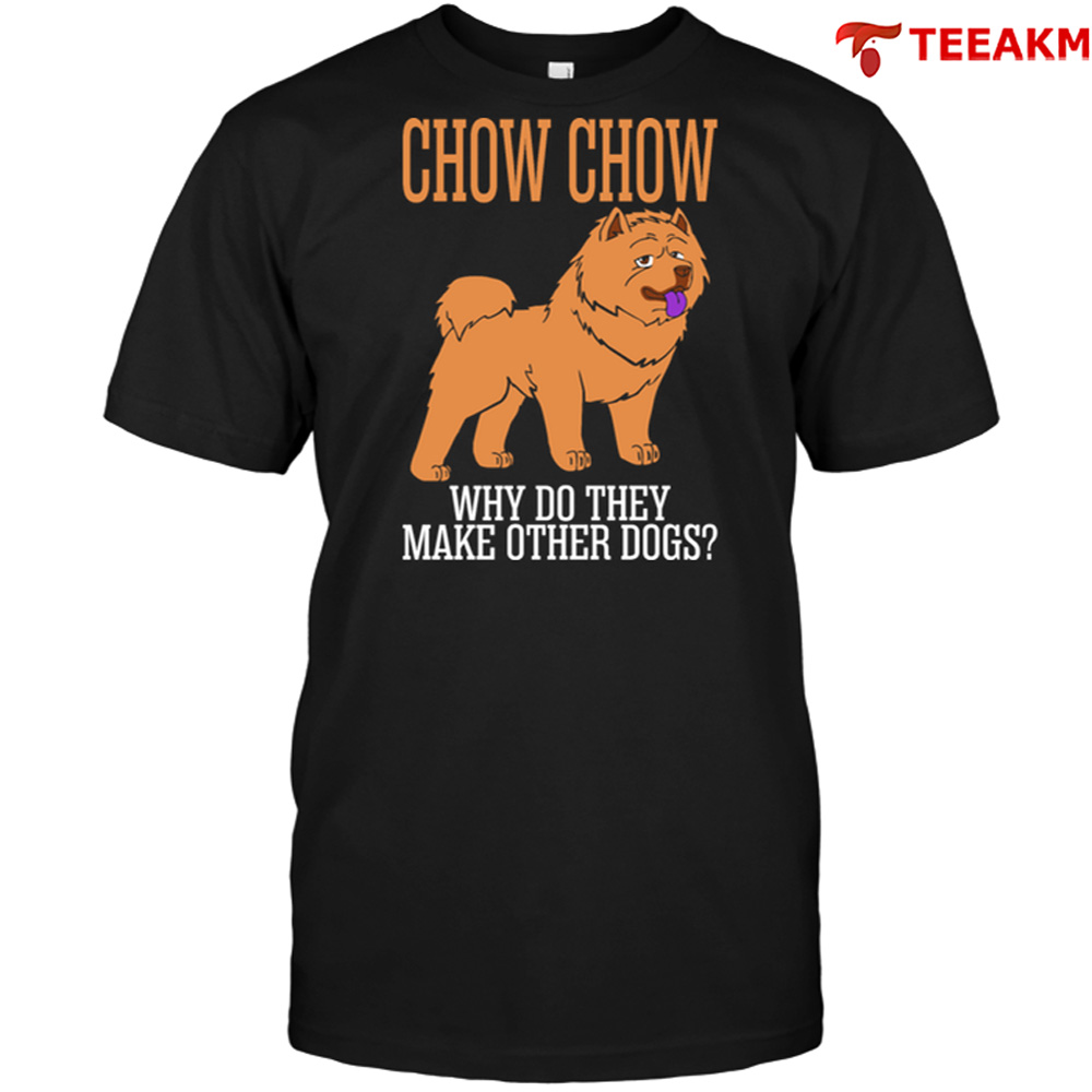 Chow Chow Why Do They Make Other Dogs Unisex Tee