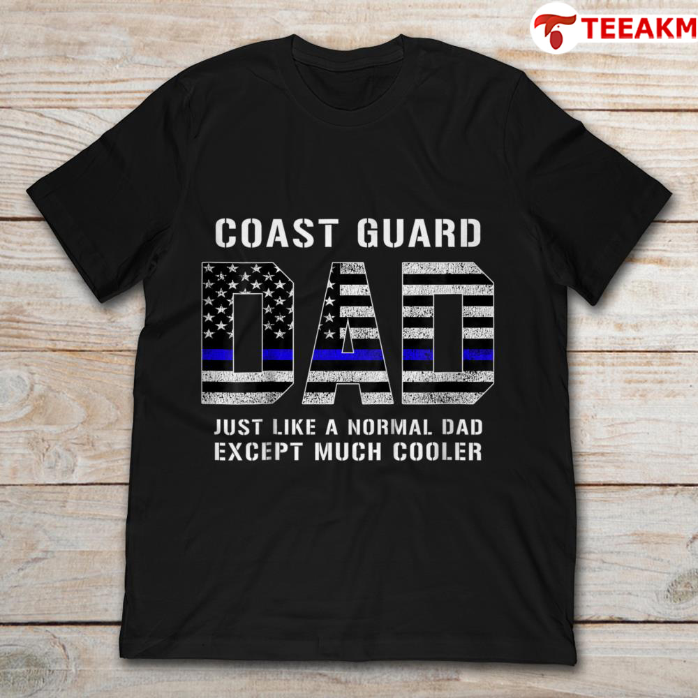 Coast Guard Dad Just Like A Normal Dad Except Much Cooler Unisex Tee