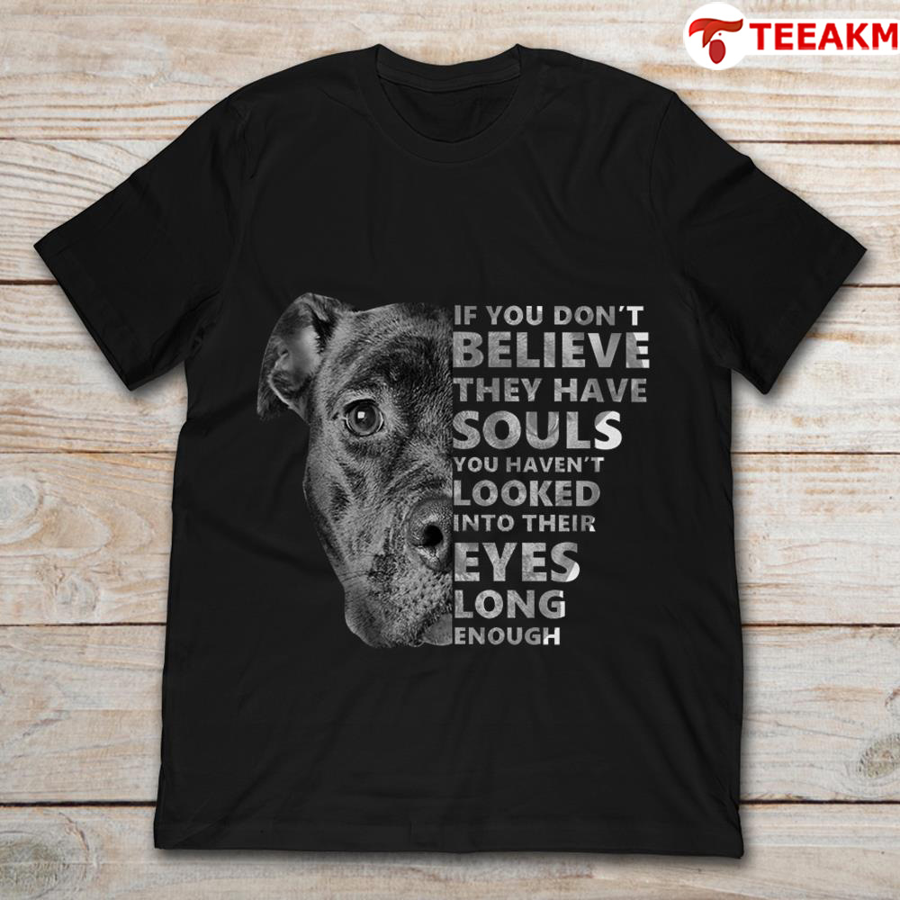 Dogs If You Dont Believe They Have Souls Unisex T-shirt