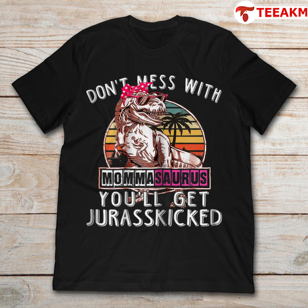 Dont Mess With Momma Saurus Youll Get Jurasskicked Unisex T-shirt