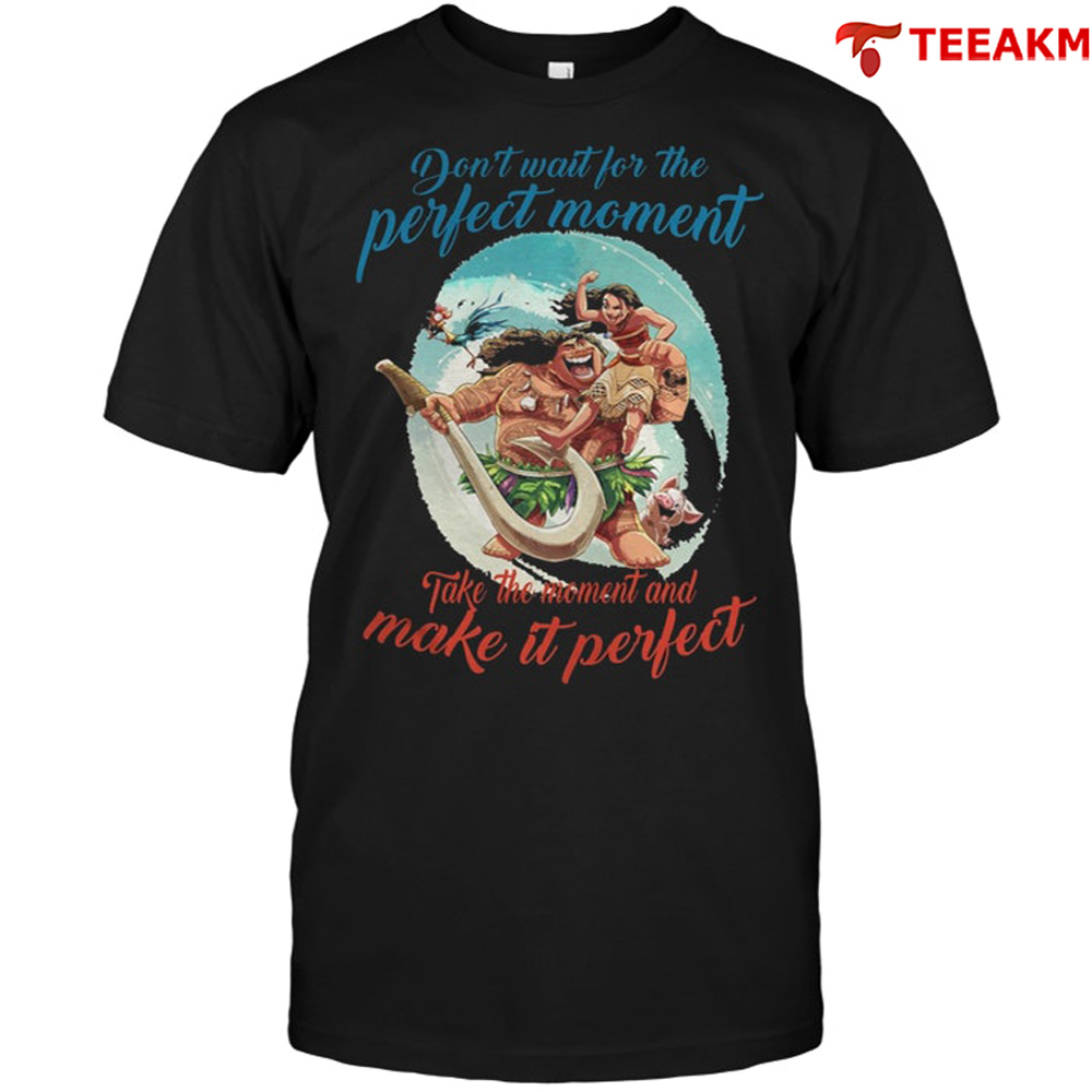 Dont Wait For The Perfect Moment Moana Disney Unisex Tee