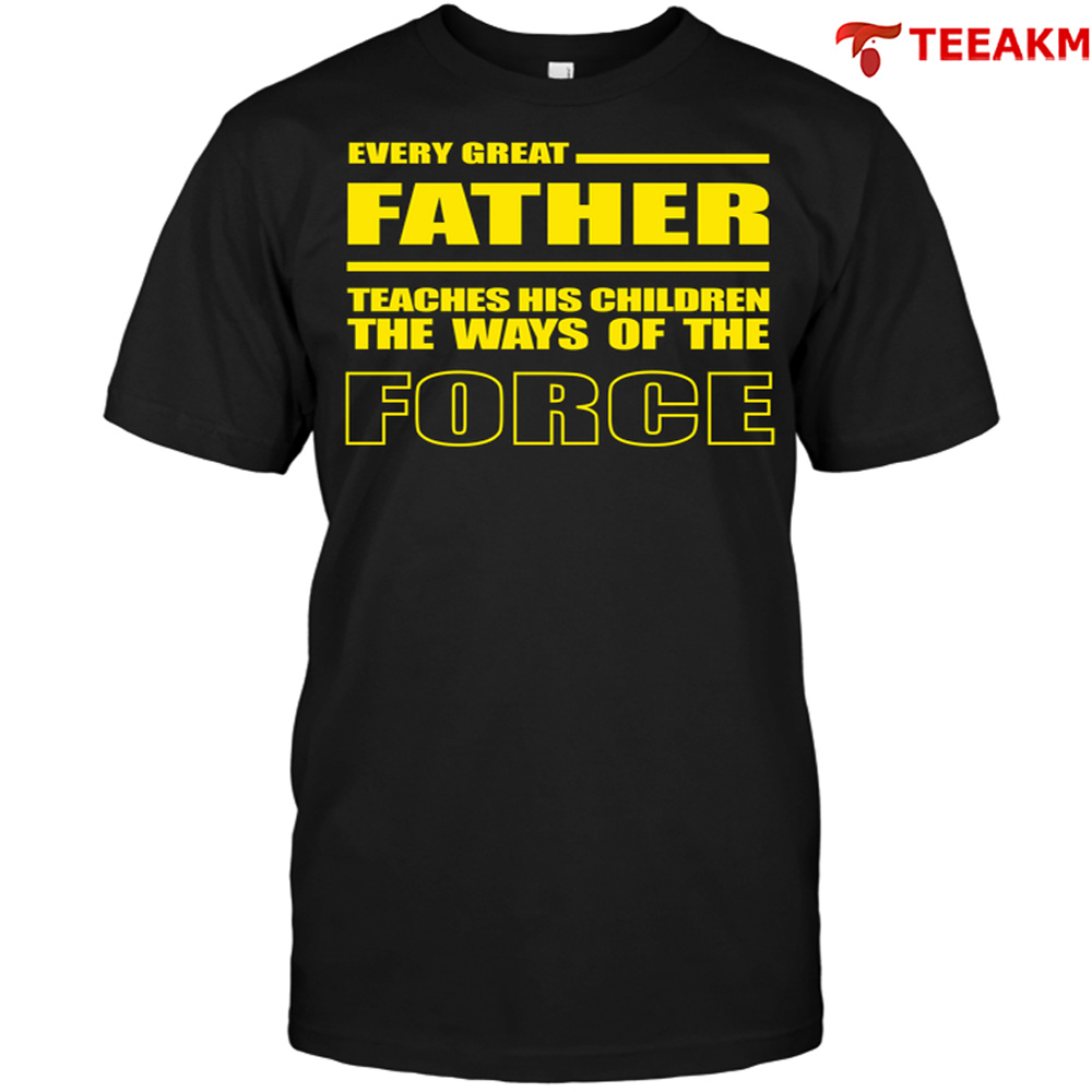Every Great Father Teaches His Children The Ways Of The Force Unisex Tee