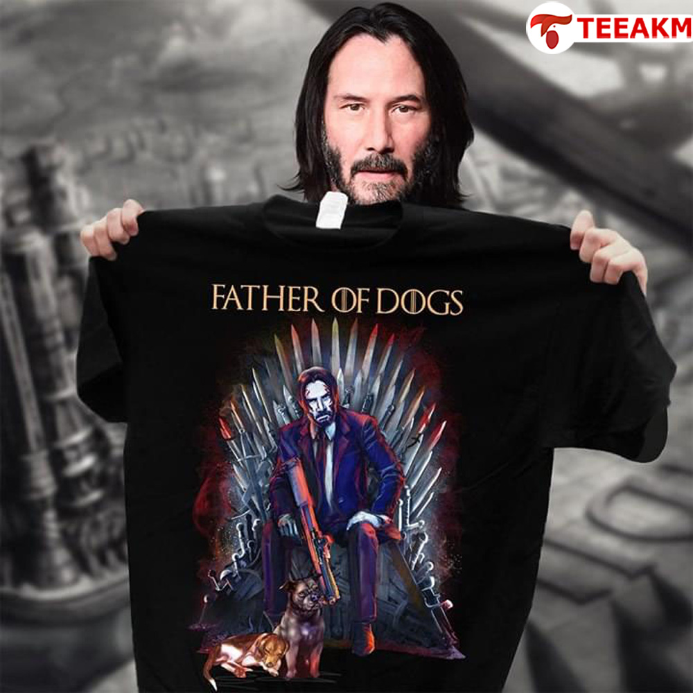Father Of Dogs John Wick Game Of Thrones Unisex Tee