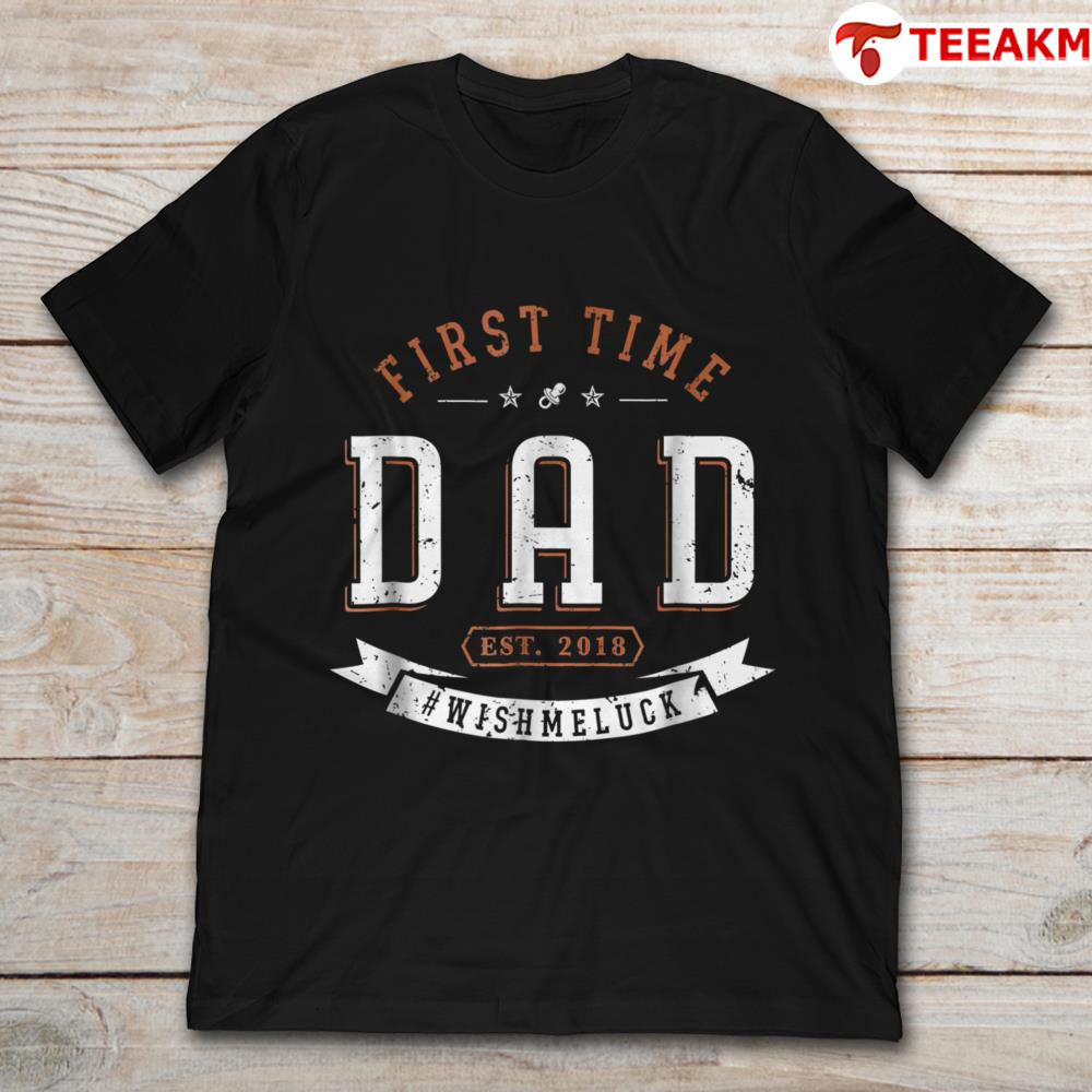 First Time Dad Wish Me Luck Est 2018 Unisex Tee