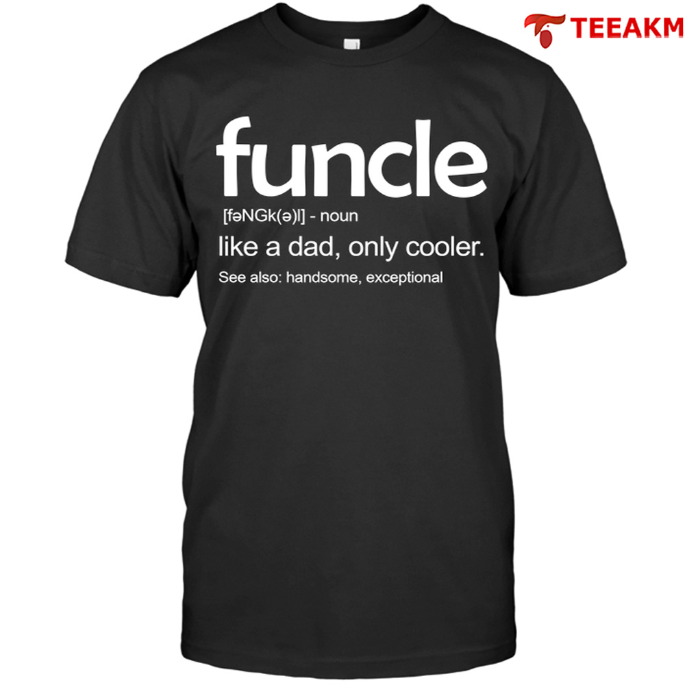 Funcle Like A Dad Only Cooler See Also Handsome Exceptional Unisex T-shirt