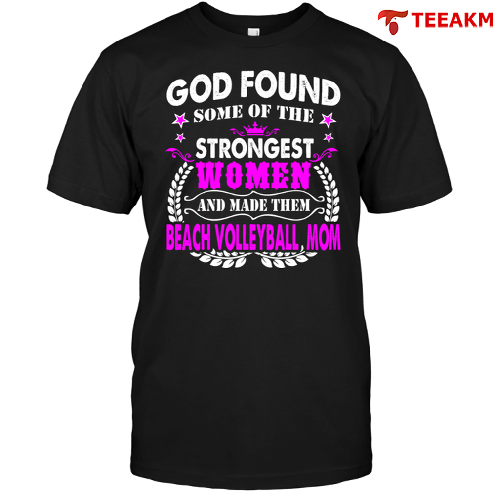 God Found Some Of The Strongest Women And Made Them Beach Volleyball Mom Unisex Tee