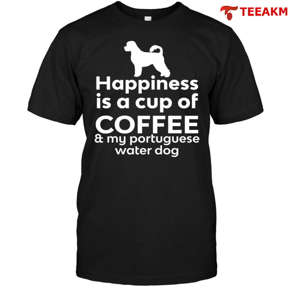 Happiness Is A Cup Of Coffee My Portuguese Water Dog Unisex T-shirt