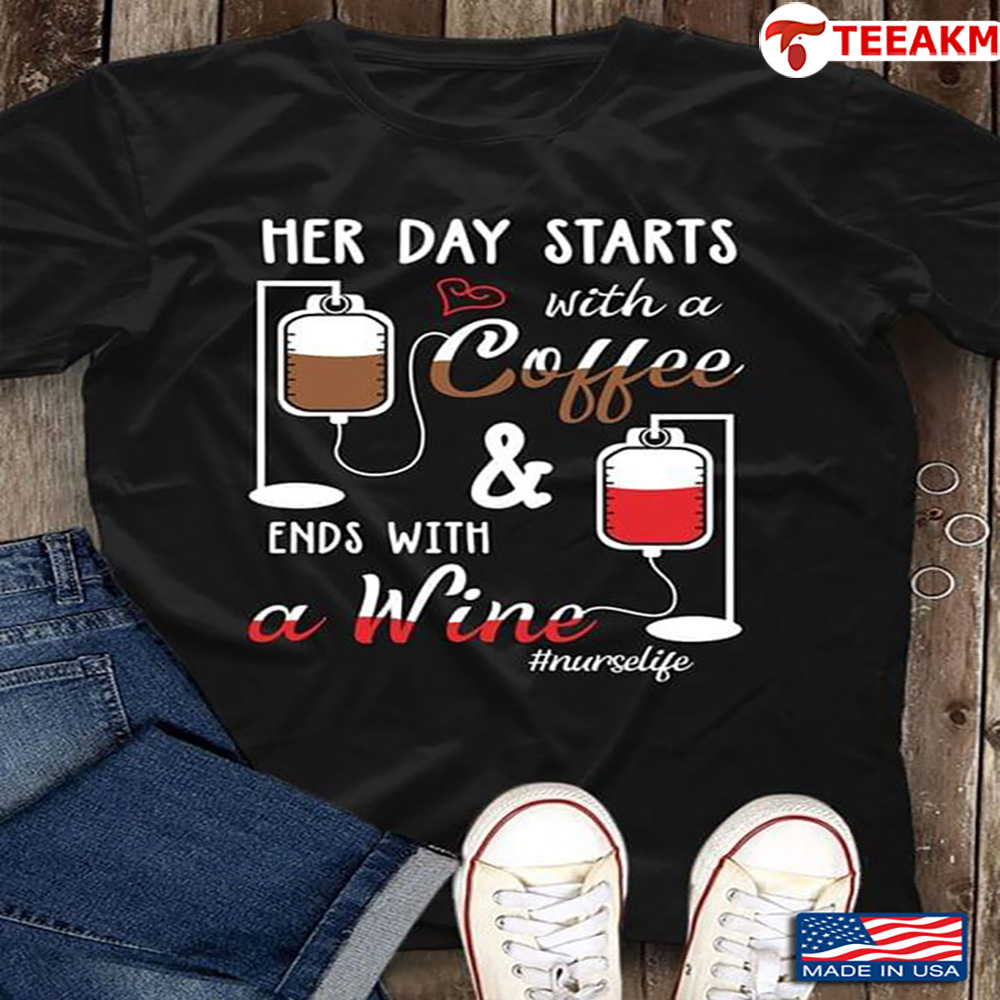 Her Day Starts With A Coffee Ends With A Wine Nurselife Unisex T-shirt