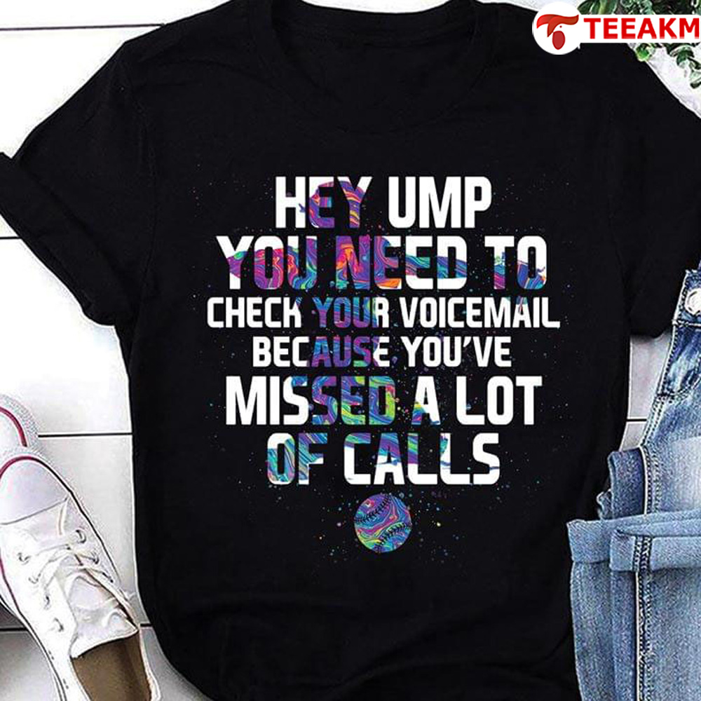 Hey Ump You Need To Check Your Voicemail Because Youve Missed A Lot Of Calls Baseball Unisex Tee