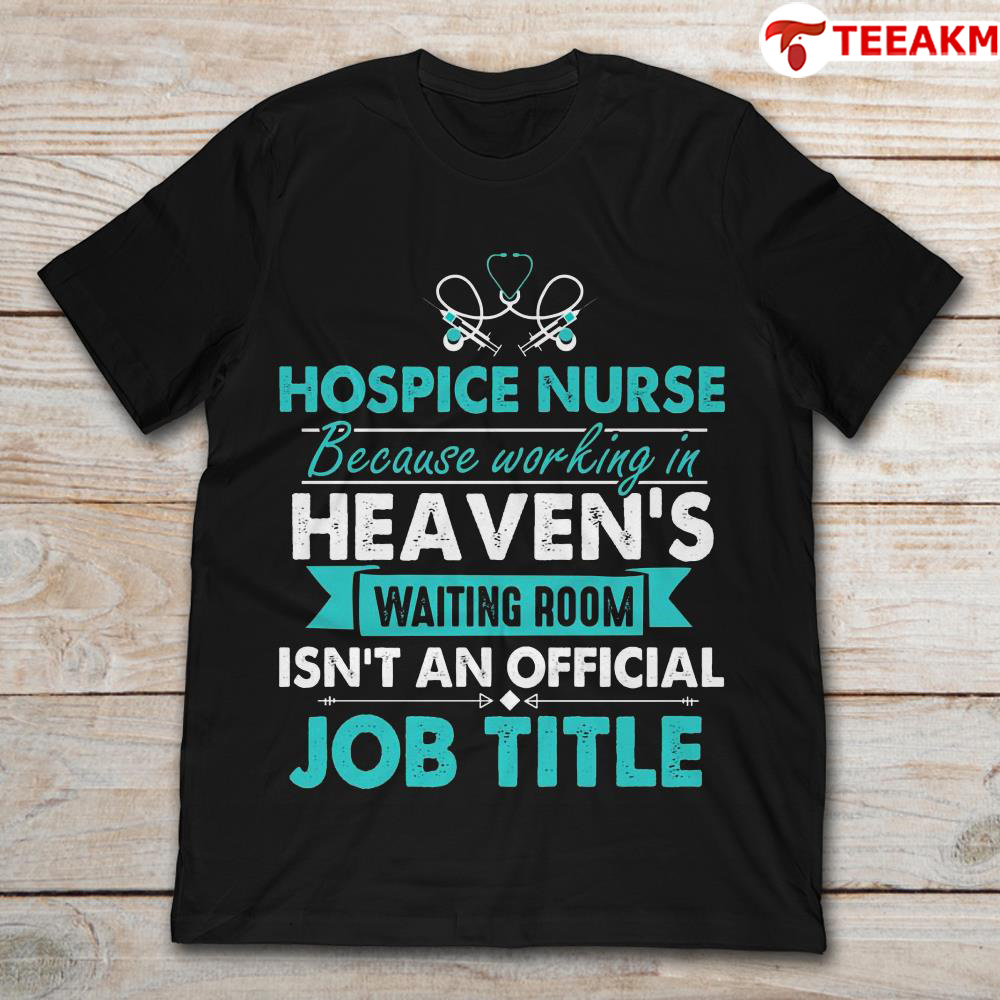Hospice Nurse Because Working In Heavens Waiting Room Unisex Tee