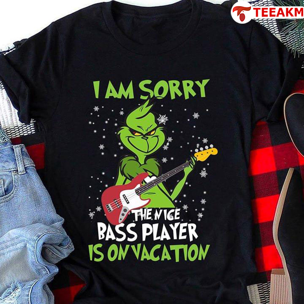 I Am Sorry The Nice Bass Player Is On Vacation Grinch Christmas Unisex T-shirt