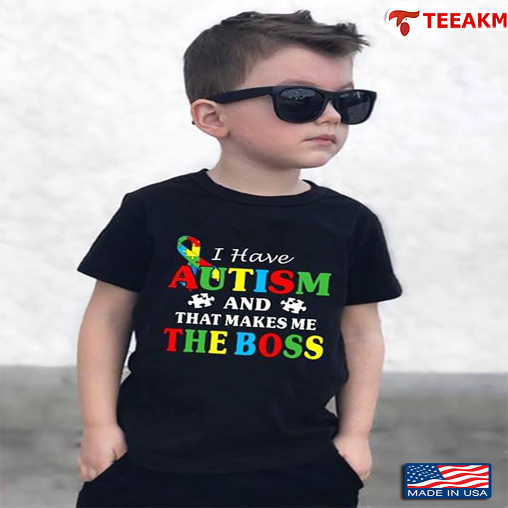 I Have Autism And That Makes Me The Boss Unisex Tee