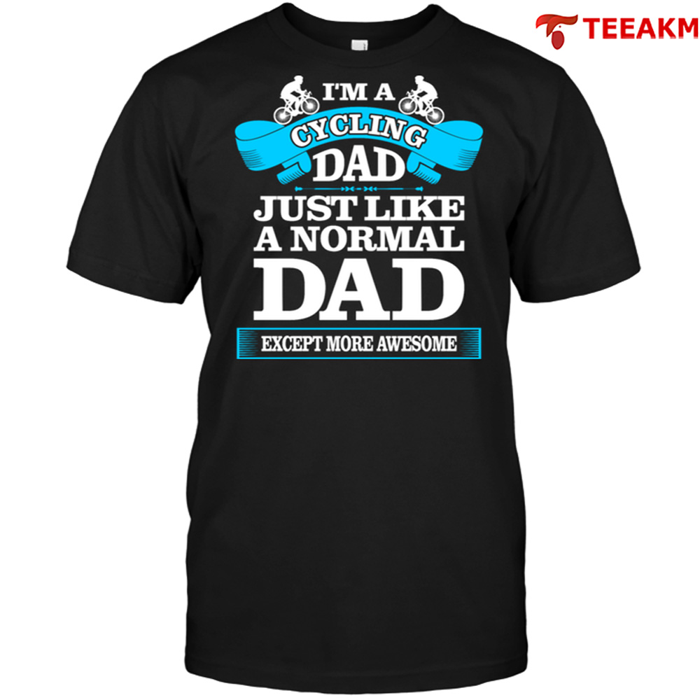 Im A Cycling Dad Just Like A Normal Dad Except More Awesome Unisex T-shirt