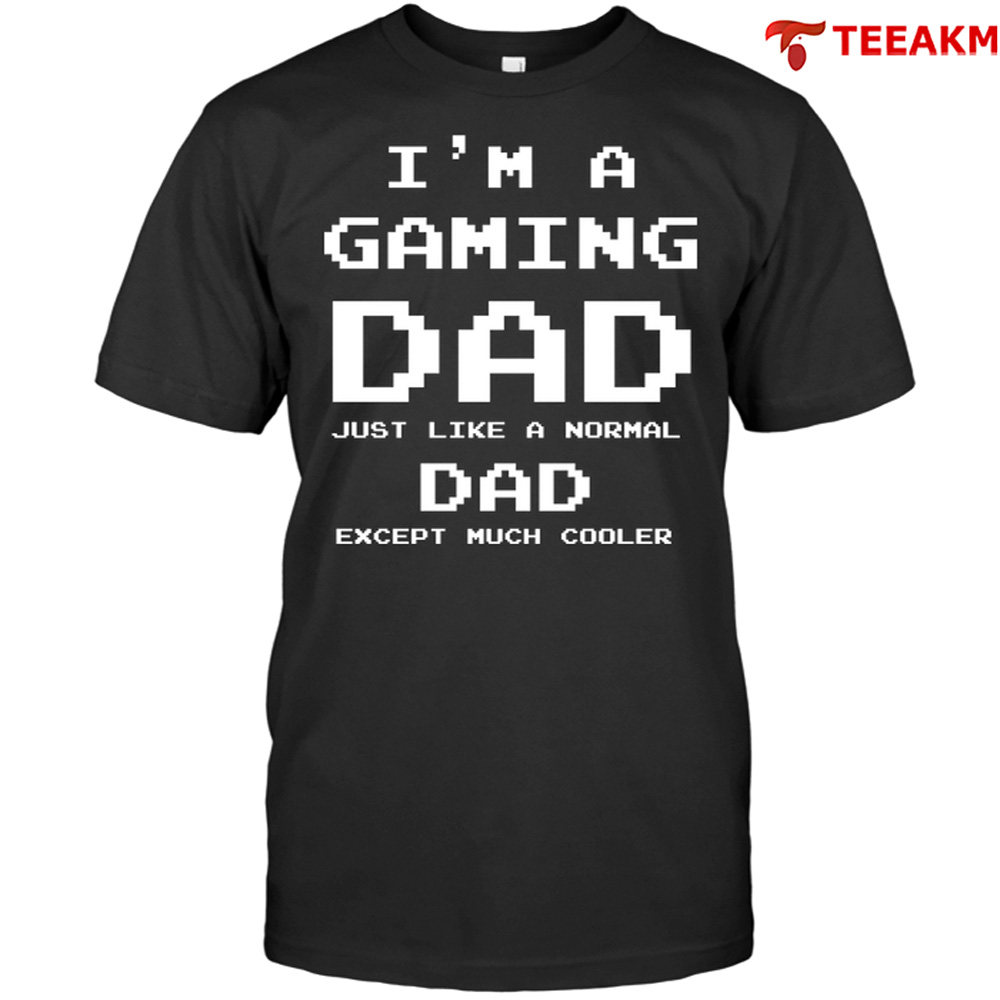 Im A Gaming Dad Just Like A Normal Dad Except Much Cooler Unisex T-shirt
