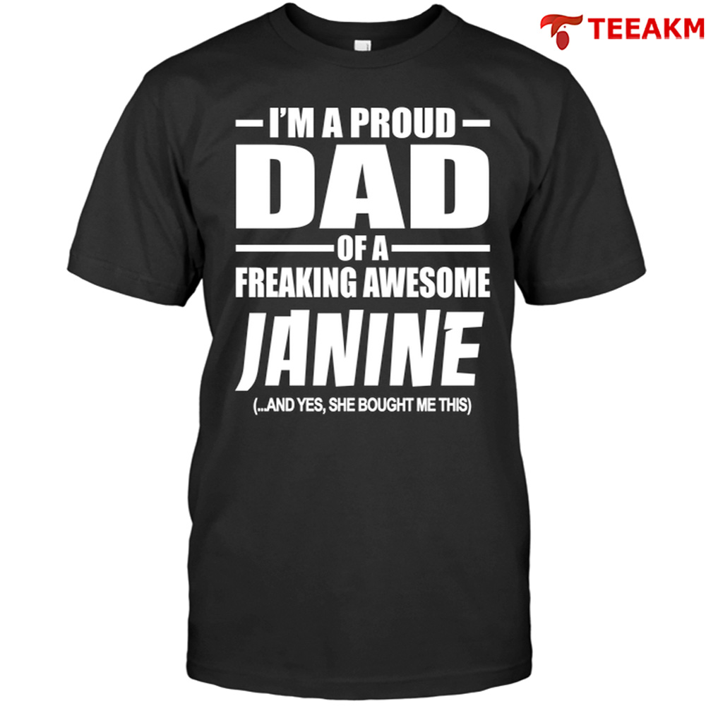Im A Proud Dad Of A Freaking Awesome Janine And Yes She Bought Me This Unisex Tee