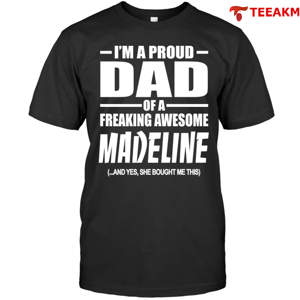 Im A Proud Dad Of A Freaking Awesome Madeline And Yes She Bought Me This Unisex Tee